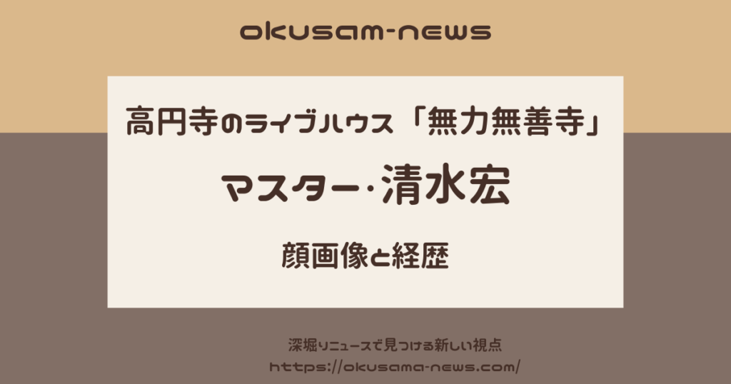 清水宏の顔画像！高円寺のライブハウス「無力無善寺」のマスターになるまで！