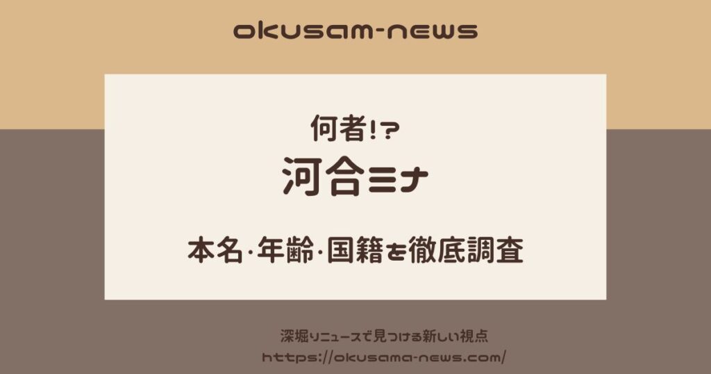 【何者？】河合ミナの本名は矢作美奈！年齢や国籍などのプロフまとめ！