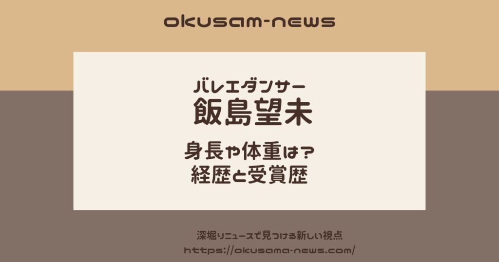 飯島望未の年齢と身長などのプロフまとめ！バレエとモデルの経歴は